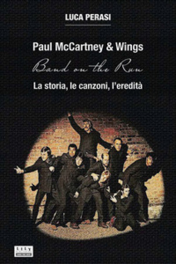 Paul McCartney &amp; Wings: Band on the Run. La storia, le canzoni, l'eredità