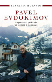 Pavel Evdokimov. Un percorso spirituale tra Oriente e Occidente