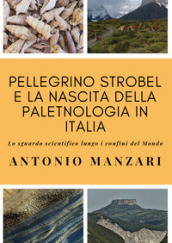 Pellegrino Strobel e la nascita della paletnologia in Italia. Lo sguardo scientifico lungo i confini del mondo