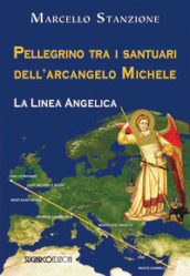 Pellegrino tra i santuari dell arcangelo Michele. La linea angelica