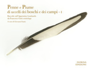 Penne e piume di uccelli dei boschi e dei campi. Raccolte sull'Appennino lombardo da Francesco Gatti ornitologo. 1.