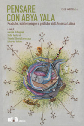Pensare con Abya Yala. Pratiche, epistemologie e politiche dall America Latina