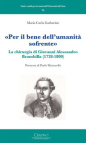 «Per il bene dell umanità sofrente». La chirurgia di Giovanni Alessandro Brambilla (1728-1800)