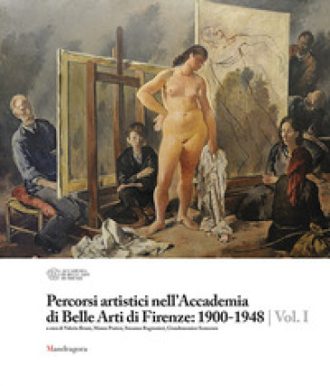 Percorsi artistici nell'Accademia di Belle Arti di Firenze: 1900-1948. Ediz. illustrata. 1.