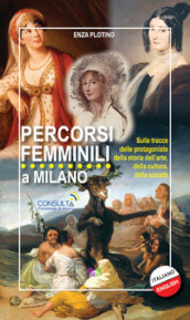 Percorsi femminili a Milano. Sulle tracce delle protagoniste della storia dell arte, della cultura, della società
