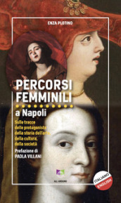 Percorsi femminili a Napoli. Sulle tracce delle protagoniste della storia dell arte, della cultura, della società
