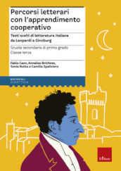 Percorsi letterari con l apprendimento cooperativo. Testi scelti di letteratura italiana da Leopardi a Ginzburg. Scuola secondaria di primo grado. Classe terza