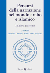 Percorsi della narrazione nel mondo arabo e islamico. Tra storia e racconto