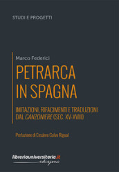 Petrarca in Spagna. Imitazioni, rifacimenti e traduzioni dal Canzoniere (sec. XV-XVIII)