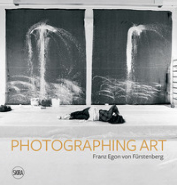 Photographing art. Franz Egon von Furstenberg. Ediz. italiana, inglese e francese