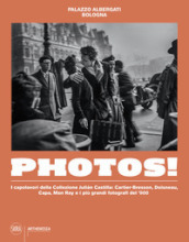 Photos! I capolavori della Collezione Julian Castilla: Cartier-Bresson, Doisneau, Capa, Man Ray e i più grandi fotografi del  900. Ediz. illustrata