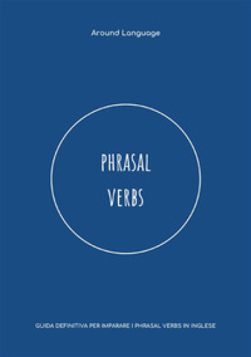 Phrasal Verbs. Guida definitiva per imparare i phrasal verbs in inglese