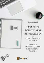 Pianeta Scrittura. Antologia di scritti 2008-2022 Volume IV Speciale 