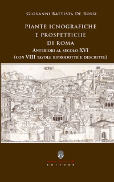 Piante icnografiche e prospettiche di Roma anteriori al secolo XVI