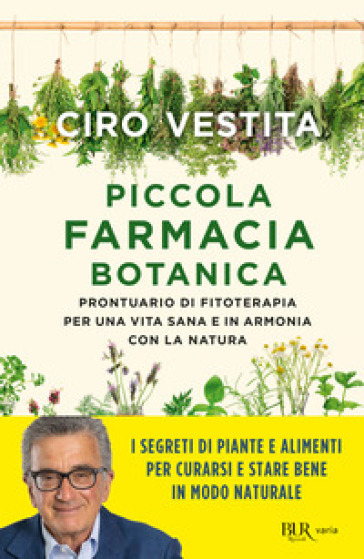 Piccola farmacia botanica. Prontuario di fitoterapia per una vita sana e in armonia con la natura