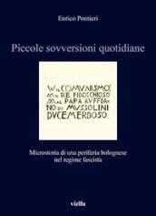 Piccole sovversioni quotidiane. Microstoria di una periferia bolognese nel regime fascista