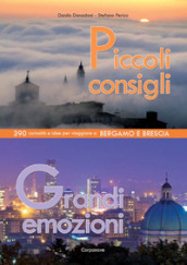 Piccoli consigli grandi emozioni. 390 curiosità e idee per viaggiare a Bergamo e Brescia
