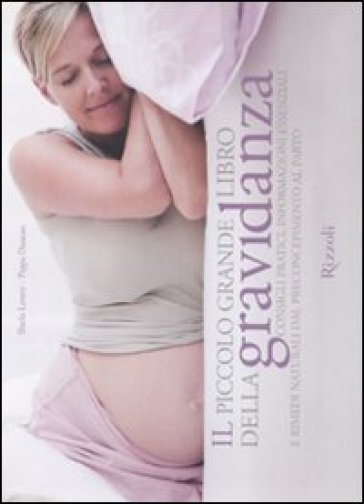 Piccolo grande libro della gravidanza. Consigli pratici, informazioni essenziali e rimedi naturali dal preconcepimento al parto. Ediz. illustrata (Il)