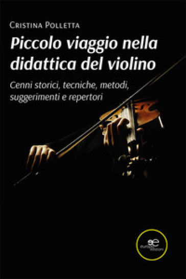 Piccolo viaggio nella didattica del violino. Cenni storici, tecniche, metodi, suggerimenti e repertori