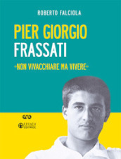Pier Giorgio Frassati. «Non vivacchiare ma vivere». Nuova ediz. Con Contenuto digitale per download e accesso on line