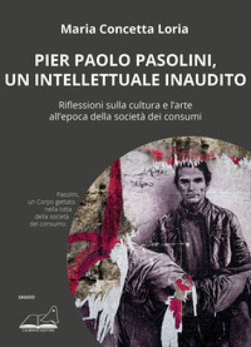 Pier Paolo Pasolini, un intellettuale inaudito. Riflessioni sulla cultura e l'arte all'epoca della società dei consumi