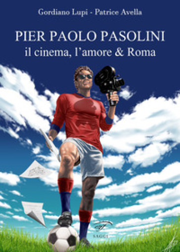 Pier Paolo Pasolini. Il cinema, l'amore & Roma