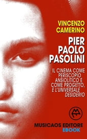 Pier Paolo Pasolini. Il cinema come periscopio ansiolitico e come progetto, e l universale desiderio