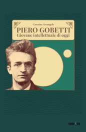 Piero Gobetti. Giovane intellettuale di oggi