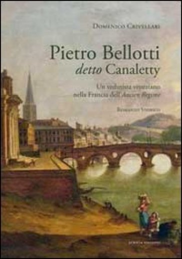 Pietro Belloti detto Canaletty. Un vedutista veneziano nella Francia dell'Ancien Regime