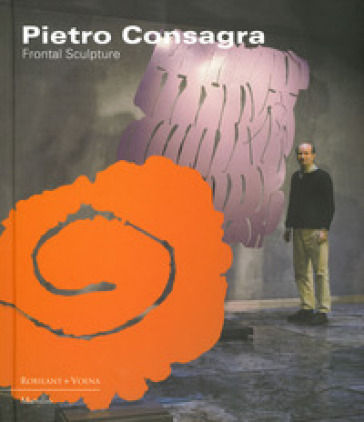 Pietro Consagra. Frontal sculpture. Ediz. italiana e inglese