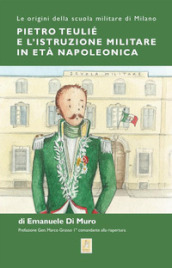 Pietro Teulié e l istruzione militare in età napoleonica. Le origini della scuola militare di Milano