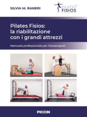 Pilates fisios: la riabilitazione con i grandi attrezzi. Manuale professionale per fisioterapisti