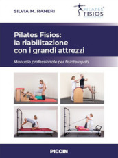 Pilates fisios: la riabilitazione con i grandi attrezzi. Manuale professionale per fisioterapisti