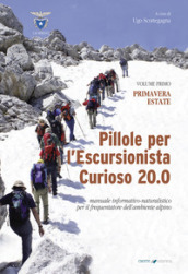 Pillole per l escursionista curioso 20.0. Manuale informativo-naturalistico per il frequentatore dell ambiente alpino. 1: Primavera/Estate