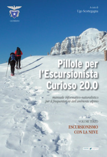 Pillole per l'escursionista curioso 20.0. Manuale informativo-naturalistico per il frequentatore dell'ambiente alpino. 3: Escursionismo con la neve