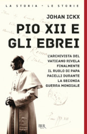 Pio XII e gli ebrei. L archivista del Vaticano rivela finalmente il ruolo di papa Pacelli durante la Seconda guerra mondiale