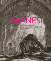 Piranesi nelle collezioni della Galleria Nazionale dell Umbria. Con disco «The Ghost of Piranesi»
