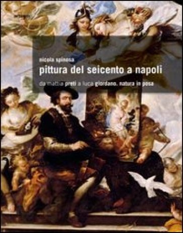 Pittura del Seicento a Napoli. Da Mattia Preti a Luca Giordano. Natura in posa. Ediz. illustrata