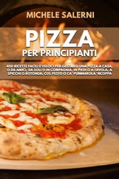 Pizza per principianti: 400 Ricette facili e veloci per gustarsi una pizza a casa, o da amici, da soli o in compagnia, in piedi o a tavola, a spicchi o rotonda, col pesto o ca  Pummarola  nCoppa