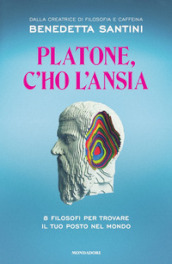 Platone, c ho l ansia. 8 filosofi per trovare il tuo posto nel mondo