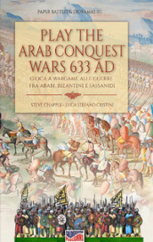 Play the Arab conquest wars 633 AD-Gioca a Wargame alle guerre fra arabi, bizantini e sassanidi. Ediz. bilingue