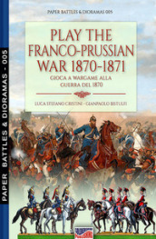 Play the Franco-Prussian war 1870-1871-Gioca a wargame alla guerra del 1870. Nuova ediz.