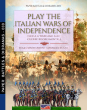Play the Italian Wars of Independence-Gioca a wargame alle guerre rinascimentali. Nuova ediz.