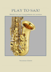 Play to sax. Metodo base per l insegnamento del saxofono