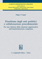 Pluralismo degli enti pubblici e collaborazione procedimentale. Per una rilettura delle relazioni organizzative nell amministrazione complessa