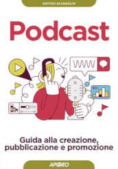 Podcast. Guida alla creazione, pubblicazione e promozione