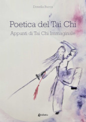 Poetica del Tai Chi. Appunti di Tai Chi immaginale