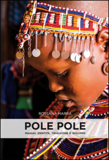 Pole pole. Maasai. Identità, tradizione e sviluppo. Ediz. illustrata