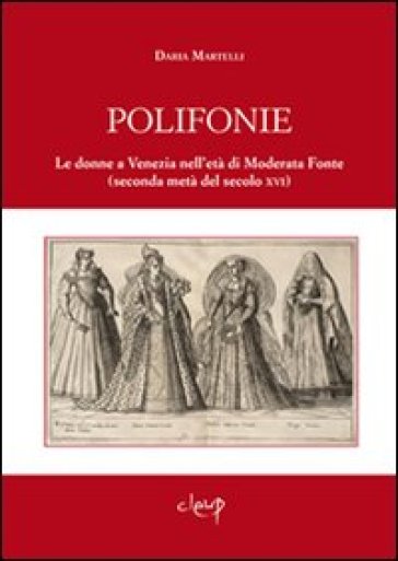 Polifonie. Le donne a Venezia nell'età di Moderata Fonte (seconda metà del secolo XVI)