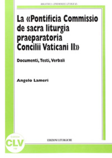 La «Pontificia Commissio de sacra liturgia praeparatoria Concilii Vaticani II». Documenti, testi, verbali